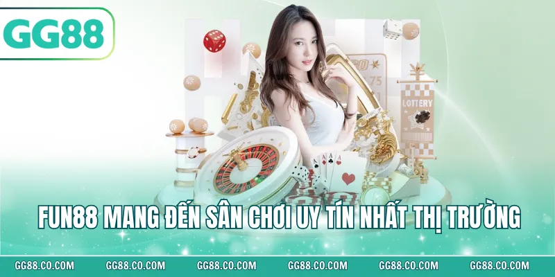 Fun88 mang đến sân chơi uy tín nhất thị trường