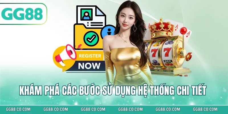 Khám phá các bước sử dụng hệ thống chi tiết