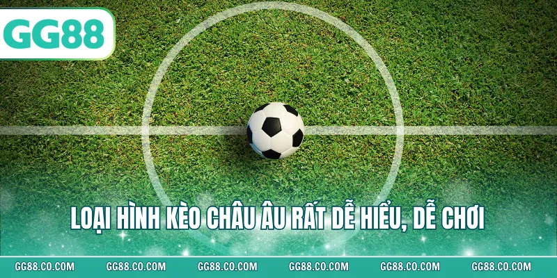 Loại hình kèo Châu Âu rất dễ hiểu, dễ chơi