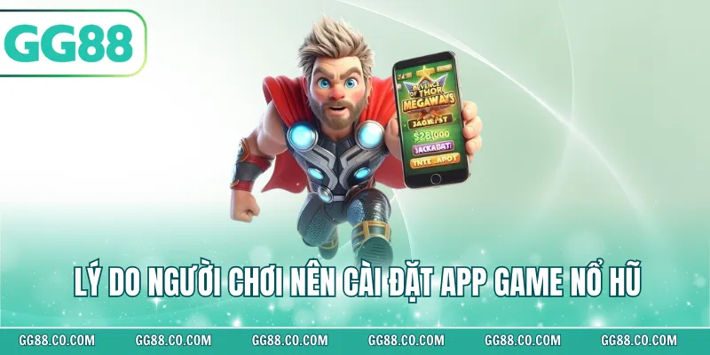 Lý do người chơi nên cài đặt app game nổ hũ